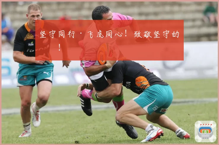 坚守同行·飞虎同心！致敬坚守的你！